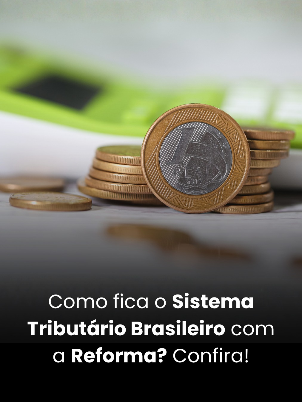 Como fica o Sistema Tributário Brasileiro com a Reforma Tributária? Confira!
